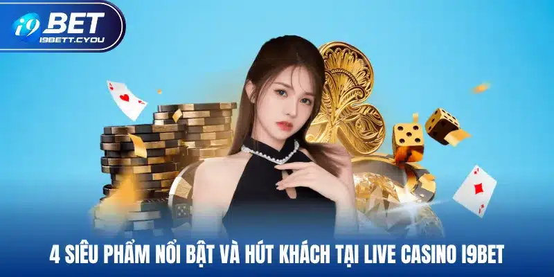 4 siêu phẩm nổi bật và hút khách tại live casino I9BET