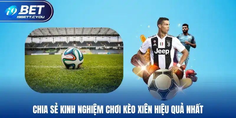 Chia sẻ kinh nghiệm chơi kèo xiên hiệu quả nhất