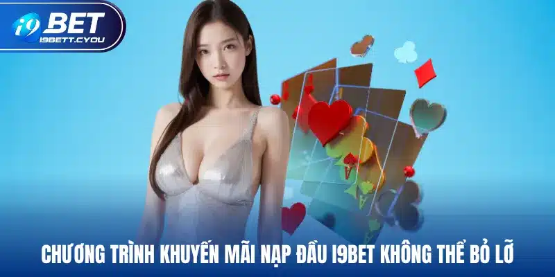 Chương trình khuyến mãi nạp đầu I9BET không thể bỏ lỡ