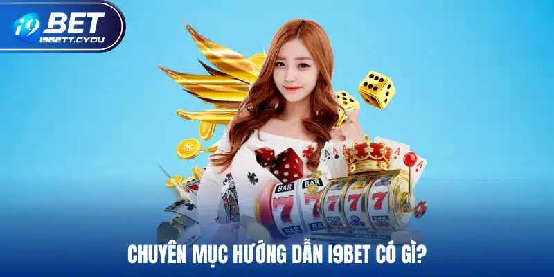 Chuyên mục hướng dẫn I9BET có gì?