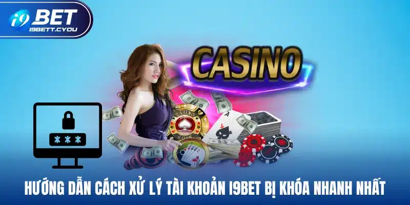 Hướng dẫn cách xử lý tài khoản I9BET bị khóa nhanh nhất