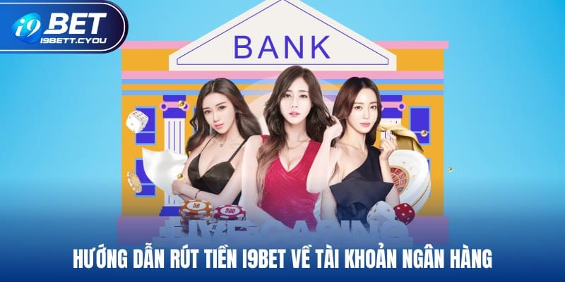 Hướng dẫn rút tiền I9BET về tài khoản ngân hàng