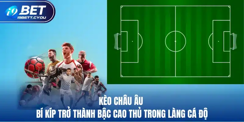 kèo châu âu bí kíp trở thành bậc cao thủ trong làng cá độ