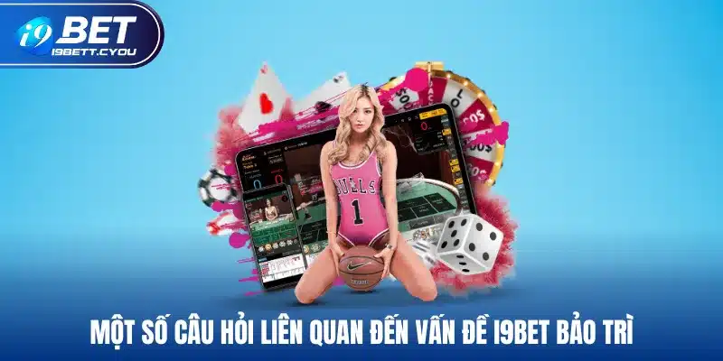 Một số câu hỏi liên quan đến vấn đề I9BET bảo trì