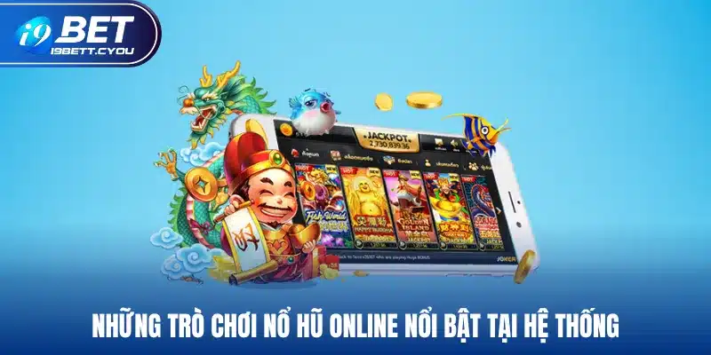 Những trò chơi nổ hũ online nổi bật tại hệ thống