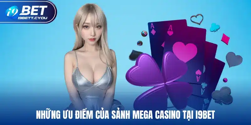 Những ưu điểm của sảnh Mega Casino tại I9BET