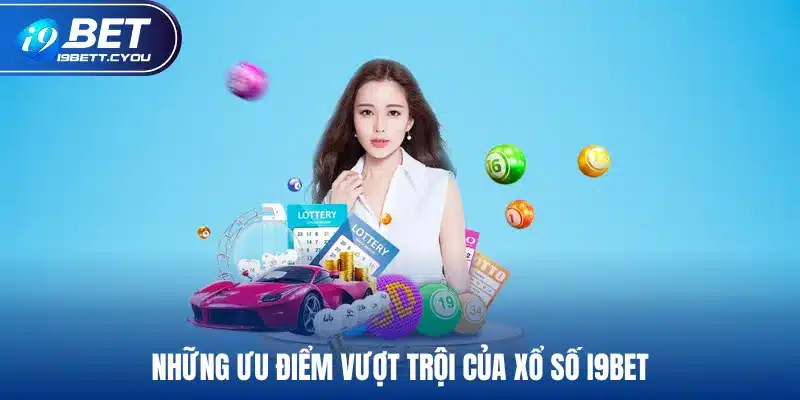 Những ưu điểm vượt trội của xổ số I9BET