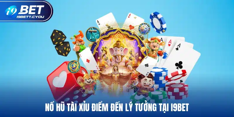 Nổ hũ tài xỉu điểm đến lý tưởng tại I9BET