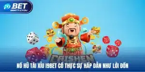 NỔ HŨ TÀI XỈU I9BET CÓ THỰC SỰ HẤP DẪN NHƯ LỜI ĐỒN