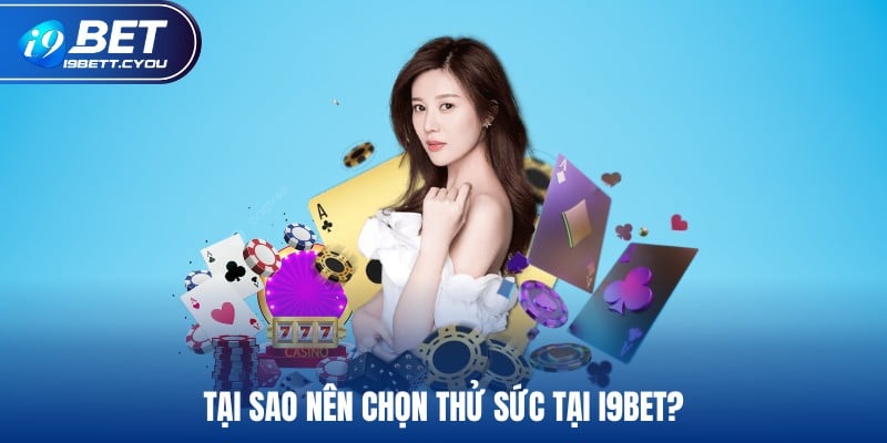 Tại sao nên chọn thử sức tại I9BET?