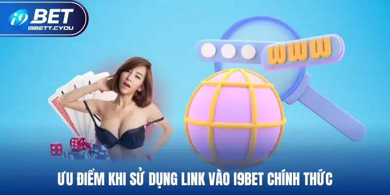 Ưu điểm khi sử dụng link vào I9BET chính thức